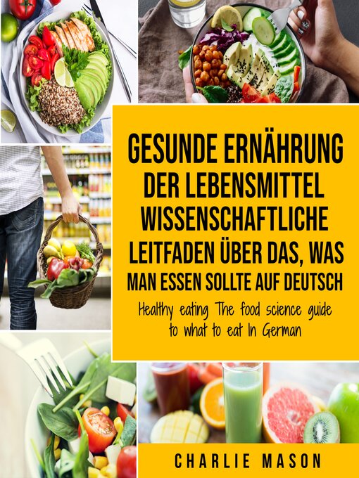 Title details for Gesunde Ernährung Der lebensmittelwissenschaftliche Leitfaden über das, was man essen sollte Auf Deutsch/ Healthy eating the food science guide to what to eat In German by Charlie Mason - Available